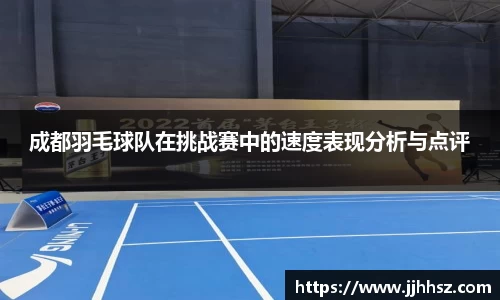 成都羽毛球队在挑战赛中的速度表现分析与点评