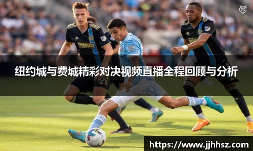 纽约城与费城精彩对决视频直播全程回顾与分析
