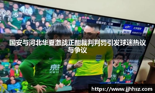 国安与河北华夏激战正酣裁判判罚引发球迷热议与争议