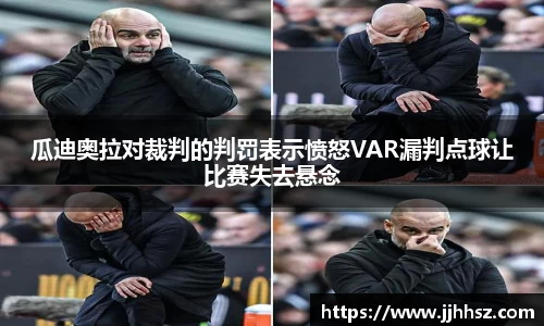 瓜迪奥拉对裁判的判罚表示愤怒VAR漏判点球让比赛失去悬念