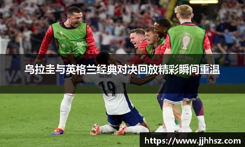 乌拉圭与英格兰经典对决回放精彩瞬间重温